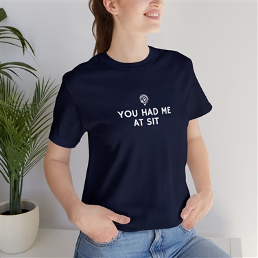 You Had Me At Sit T-shirt